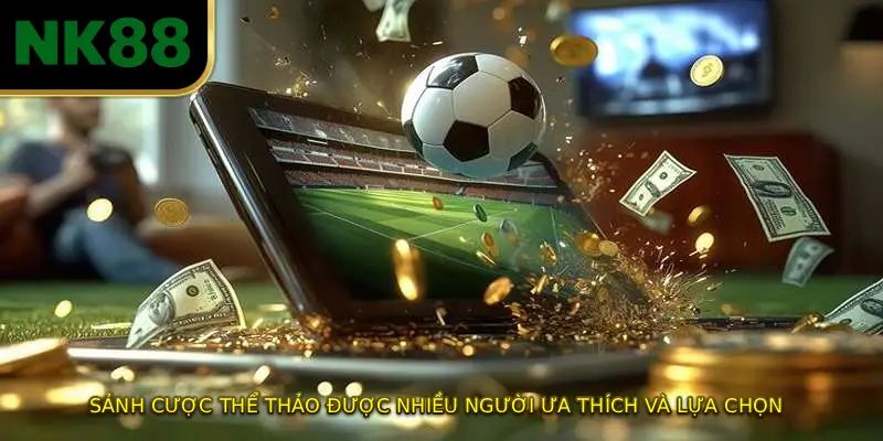 Sảnh cược thể thảo được nhiều người ưa thích và lựa chọn