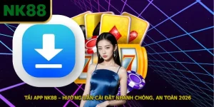 TẢI APP NK88 – Hướng Dẫn Cài Đặt Nhanh Chóng, An Toàn 2026