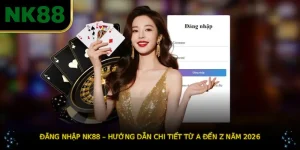 ĐĂNG NHẬP NK88 – Hướng Dẫn Chi Tiết Từ A Đến Z Năm 2026