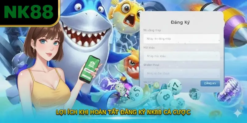 Lợi Ích Khi Hoàn Tất ĐĂNG KÝ NK88 Cá Cược
