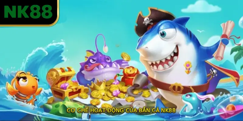 Cơ chế hoạt động của bắn cá NK88