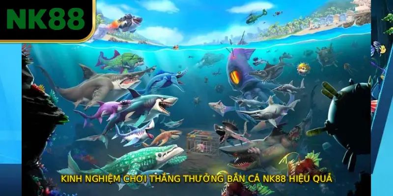 Kinh nghiệm chơi thắng thưởng bắn cá NK88 hiệu quả