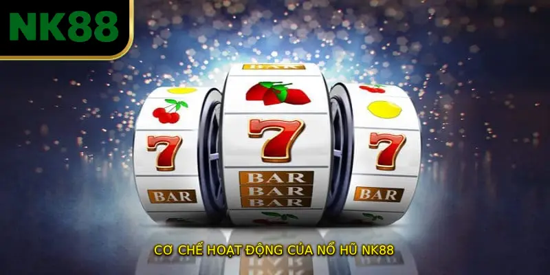 Cơ Chế Hoạt Động Của NỔ HŨ NK88