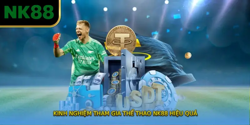 Kinh Nghiệm Tham Gia THỂ THAO NK88 Hiệu Quả
