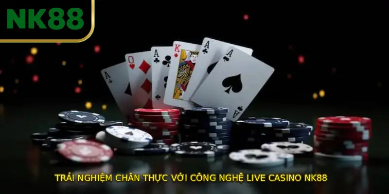 Trải nghiệm chân thực với công nghệ live casino NK88