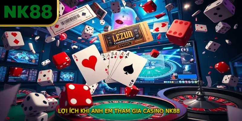 Lợi ích khi anh em tham gia casino NK88