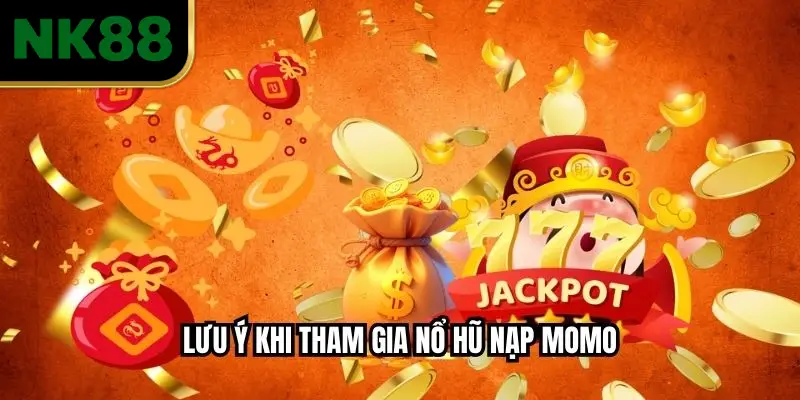 Lưu ý khi tham gia nổ hũ nạp Momo